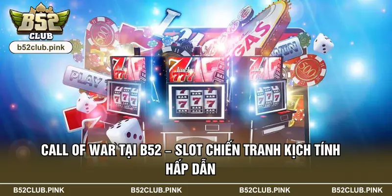 Call Of War Tại B52 – Slot Chiến Tranh Kịch Tính Hấp Dẫn
