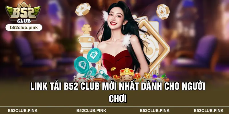 B52 44 Link tải B52 Club mới nhất dành cho người chơi