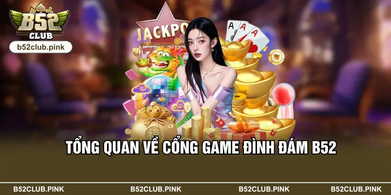 B52 43 Tổng quan về cổng game đình đám B52