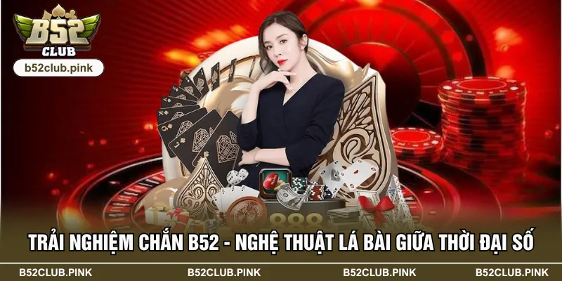Trải Nghiệm Chắn B52 - Nghệ Thuật Lá Bài Giữa Thời Đại Số