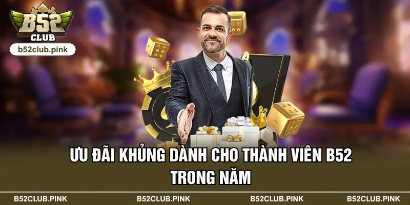 B52 49 Ưu đãi khủng dành cho thành viên B52 trong năm